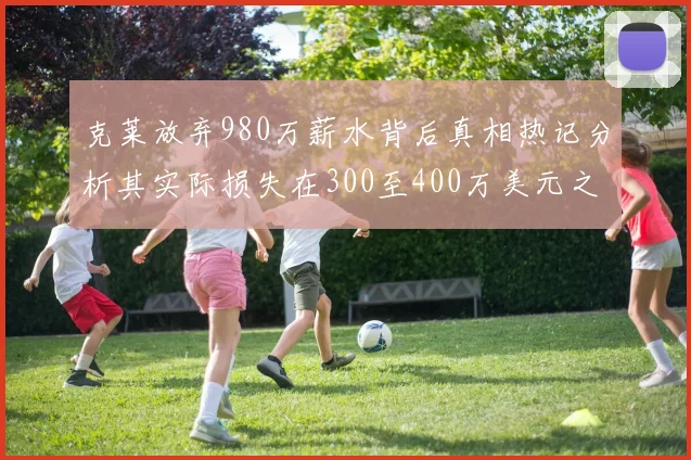 克莱放弃980万薪水背后真相热记分析其实际损失在300至400万美元之间